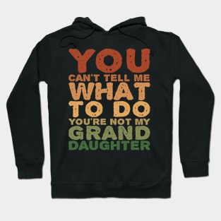 You Can't Tell Me What To Do Granddaughter Vintage Hoodie